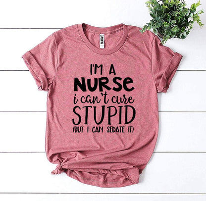 I’m a Nurse I Can’t Cure Stupid T-shirt - Busy Bee Bazaar